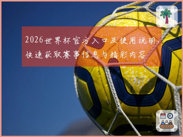 2026世界杯官方入口及使用说明,快速获取赛事信息与精彩内容