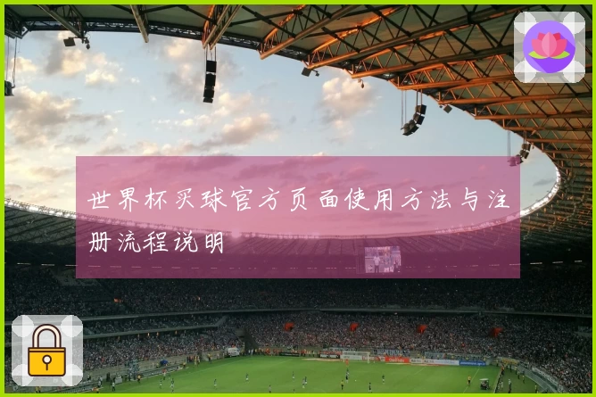 世界杯买球官方页面使用方法与注册流程说明