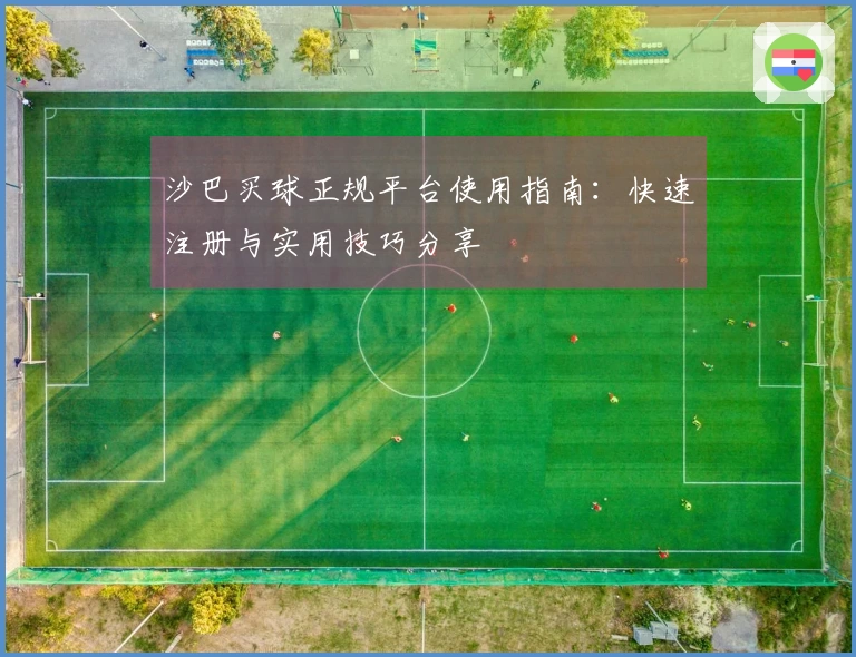 沙巴买球正规平台使用指南:快速注册与实用技巧分享