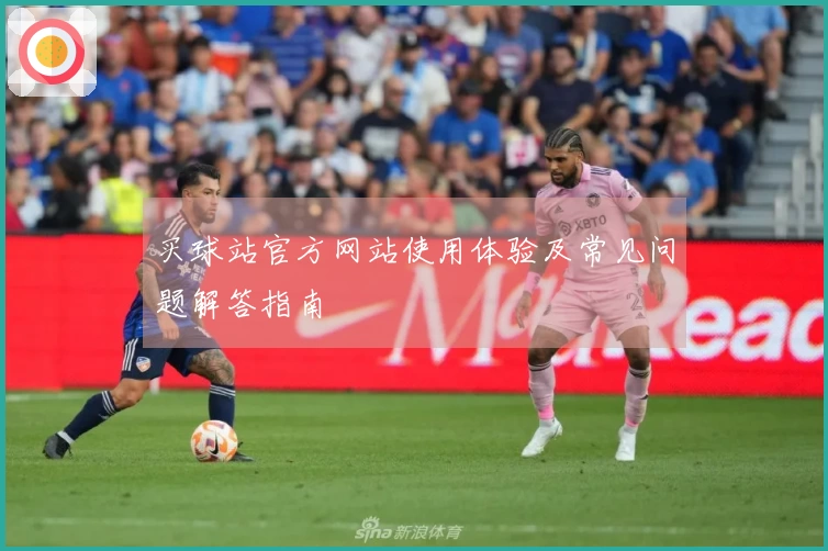 买球站官方网站使用体验及常见问题解答指南