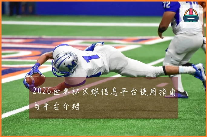 2026世界杯买球信息平台使用指南与平台介绍