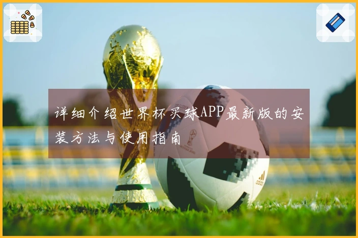 详细介绍世界杯买球APP最新版的安装方法与使用指南